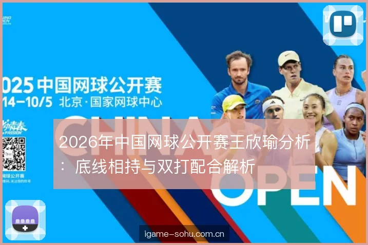2026年中国网球公开赛王欣瑜分析：底线相持与双打配合解析